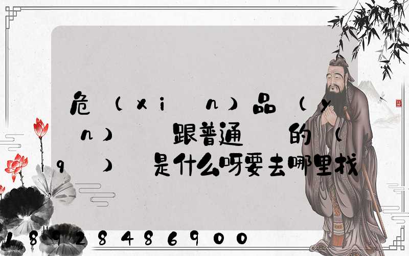 危險(xiǎn)品運(yùn)輸車跟普通貨車的區(qū)別是什么呀要去哪里找這種車。